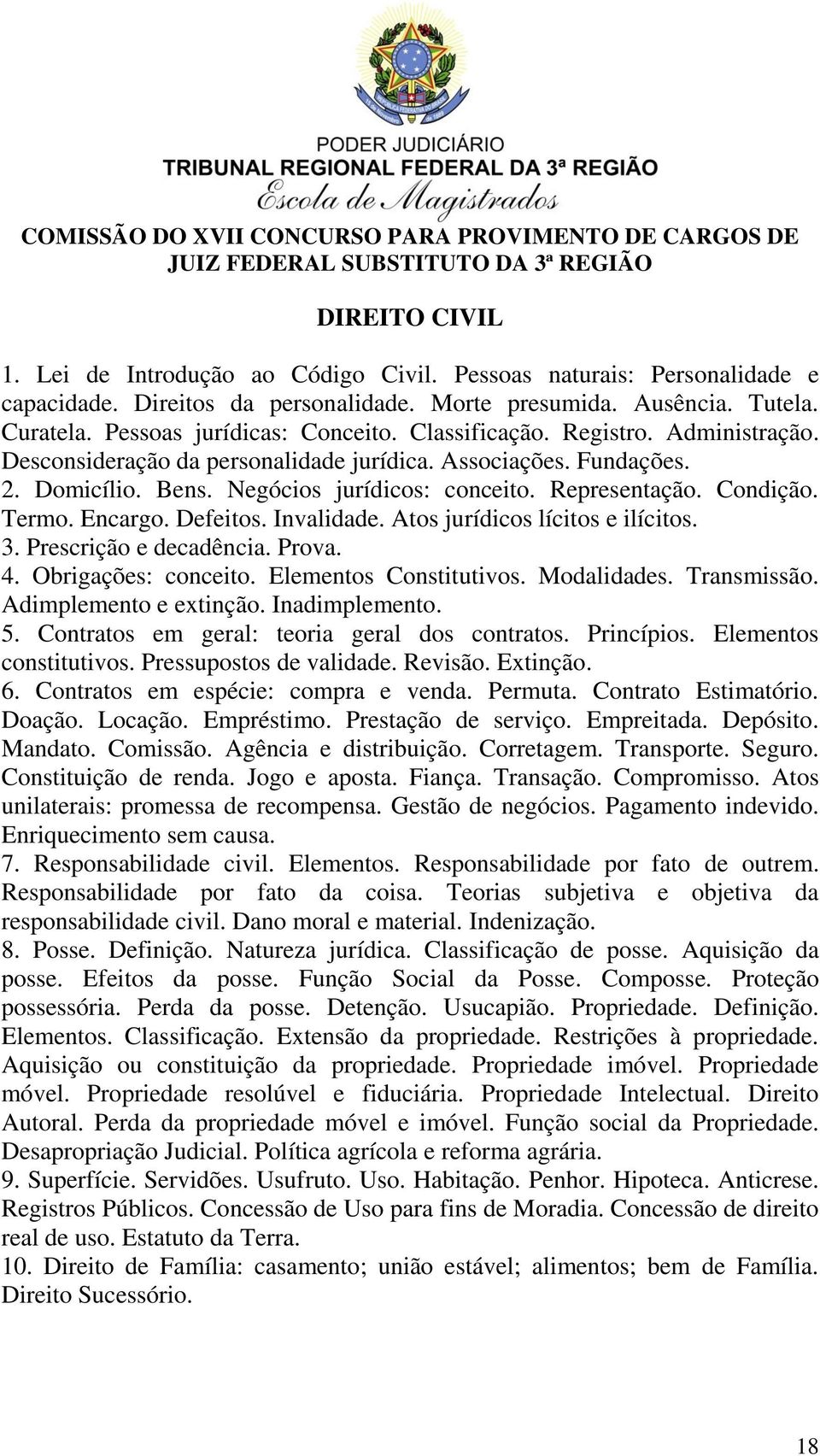 Defeitos. Invalidade. Atos jurídicos lícitos e ilícitos. 3. Prescrição e decadência. Prova. 4. Obrigações: conceito. Elementos Constitutivos. Modalidades. Transmissão. Adimplemento e extinção.