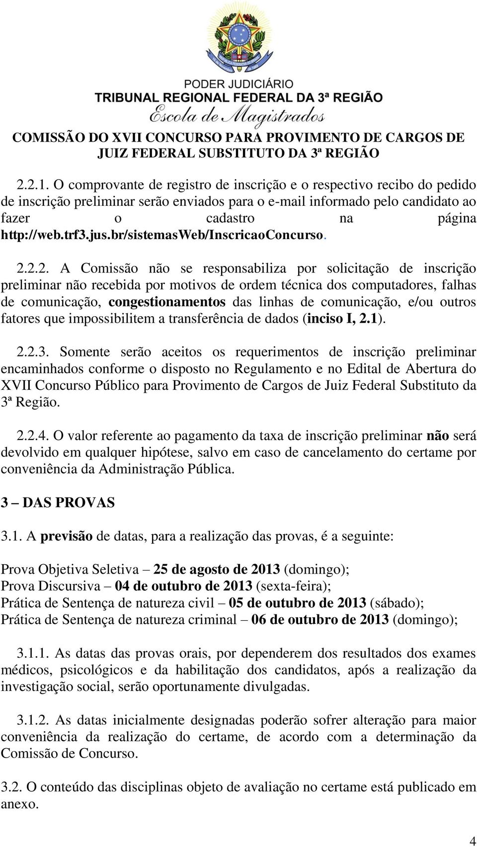 2.2. A Comissão não se responsabiliza por solicitação de inscrição preliminar não recebida por motivos de ordem técnica dos computadores, falhas de comunicação, congestionamentos das linhas de