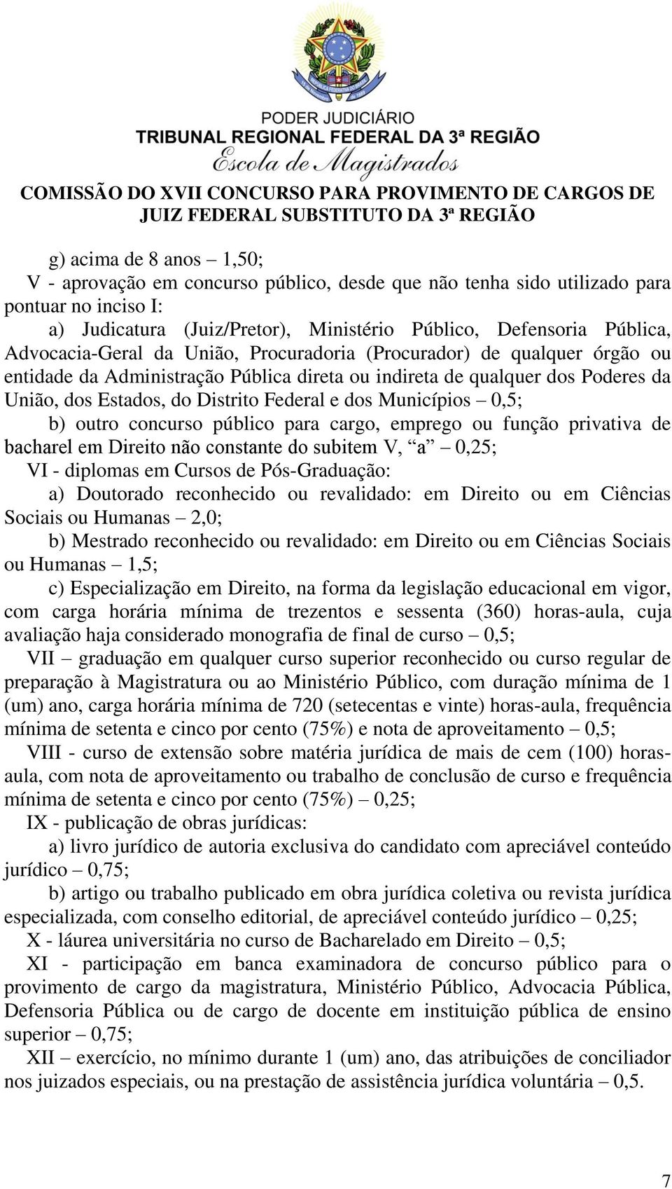 Municípios 0,5; b) outro concurso público para cargo, emprego ou função privativa de bacharel em Direito não constante do subitem V, a 0,25; VI - diplomas em Cursos de Pós-Graduação: a) Doutorado