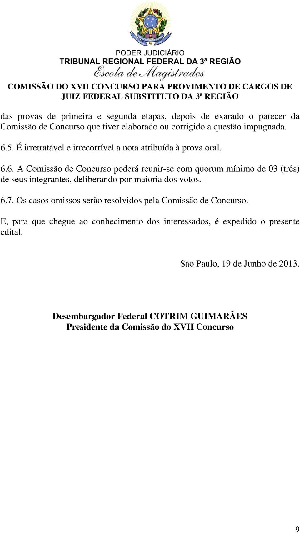 6. A Comissão de Concurso poderá reunir-se com quorum mínimo de 03 (três) de seus integrantes, deliberando por maioria dos votos. 6.7.