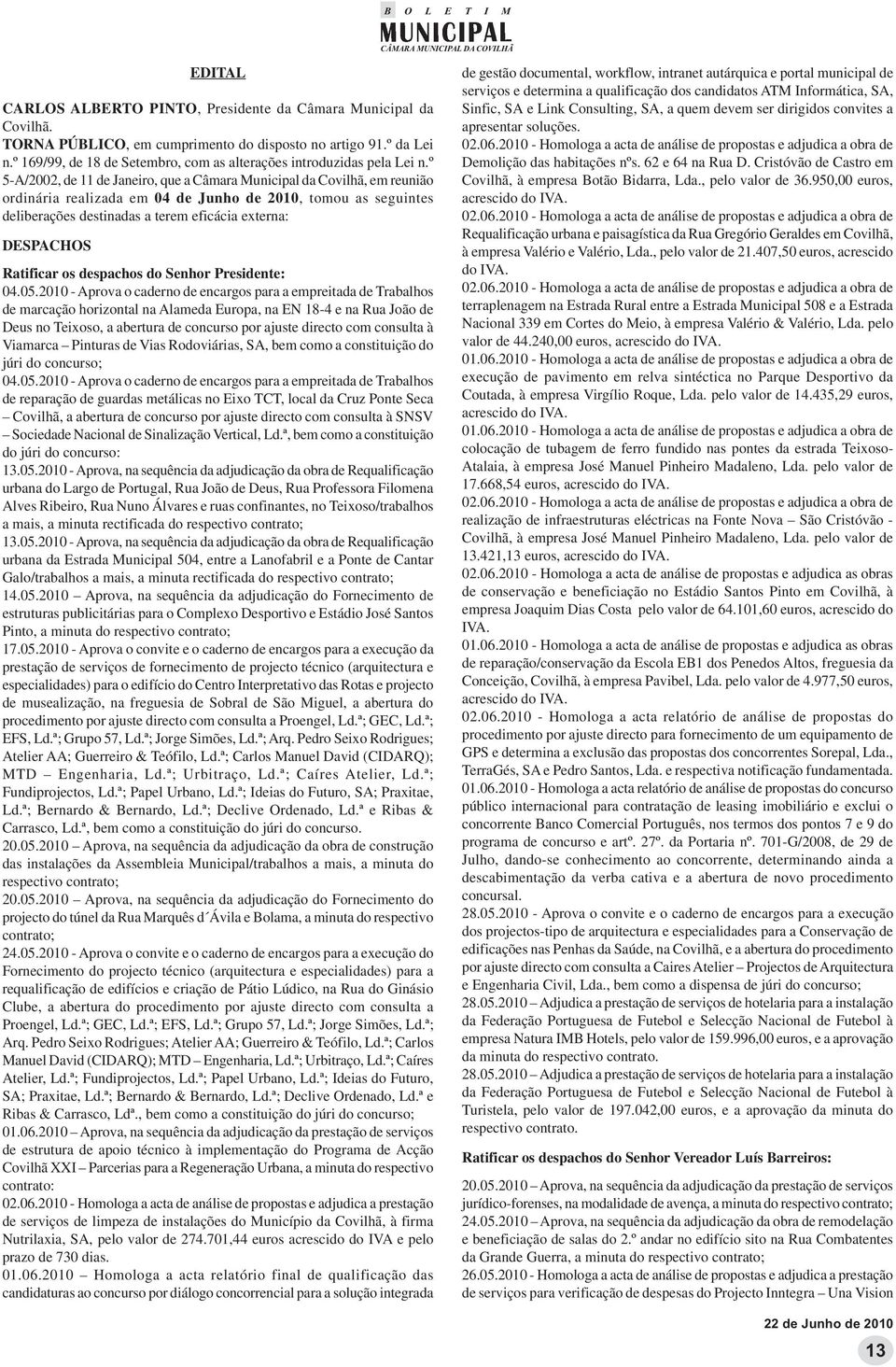 º 5-A/2002, 11 Janeiro, que a Câmara Municipal da Covilhã, em reunião ordinária realizada em 04 Junho 2010, tomou as seguintes liberações stinadas a terem eficácia externa: DESPACHOS Ratificar os