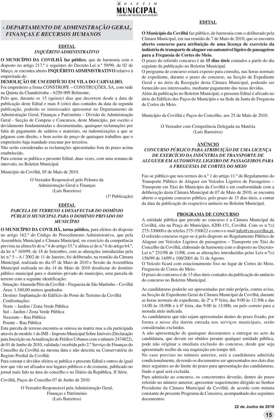 Foi empreiteiro a firma CONSTROPE CONSTRUÇÕES, SA, com se na Quinta da Chanirinha 6250-909 Belmonte, Pelo que, durante os 15 (quinze) dias que correm s a data publicação ste Edital e mais 8 (oito)