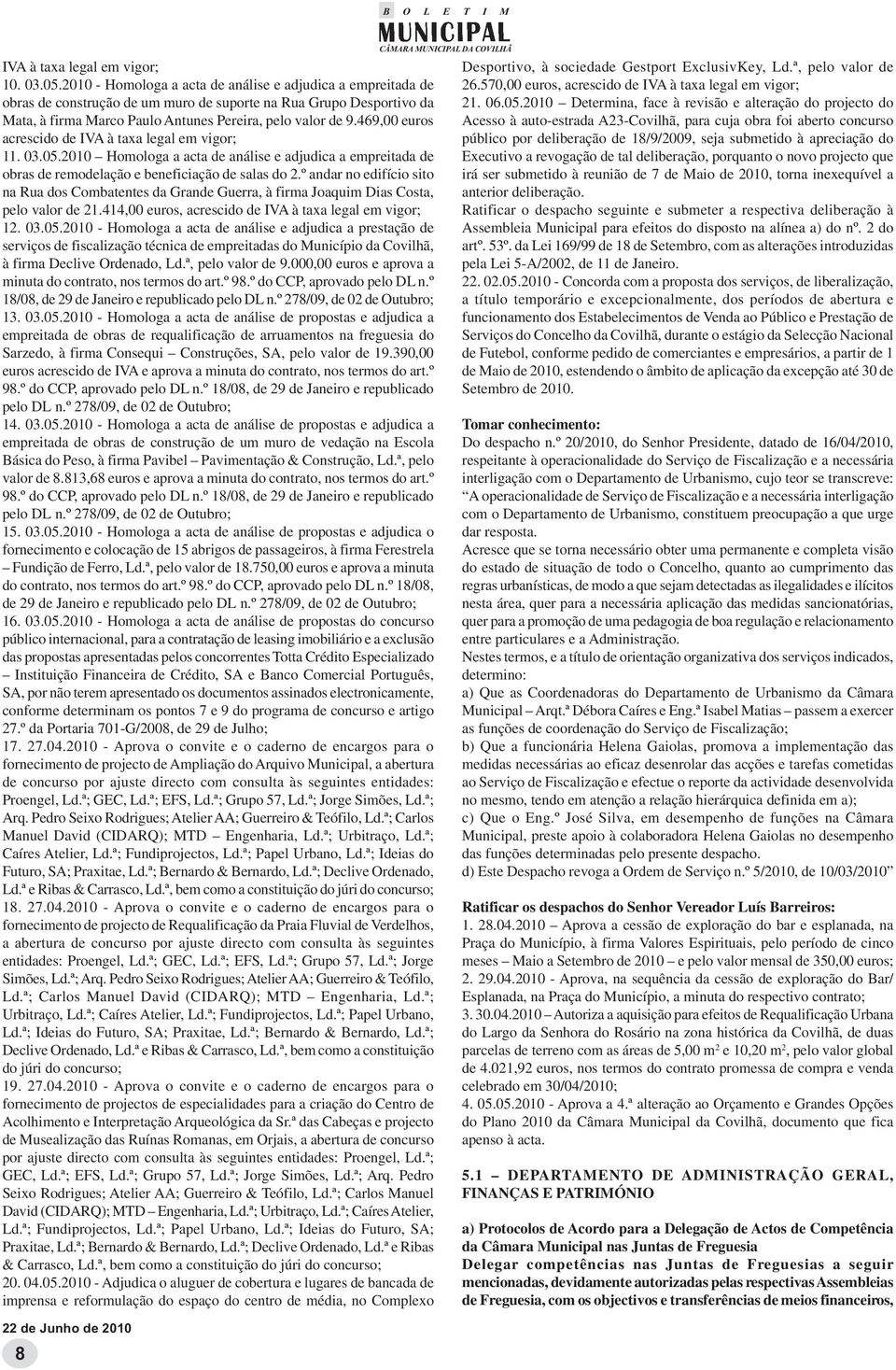 469,00 euros acrescido IVA à taxa legal em vigor; 11. 03.05.2010 Homologa a acta análise e adjudica a empreitada obras remolação e beneficiação salas do 2.