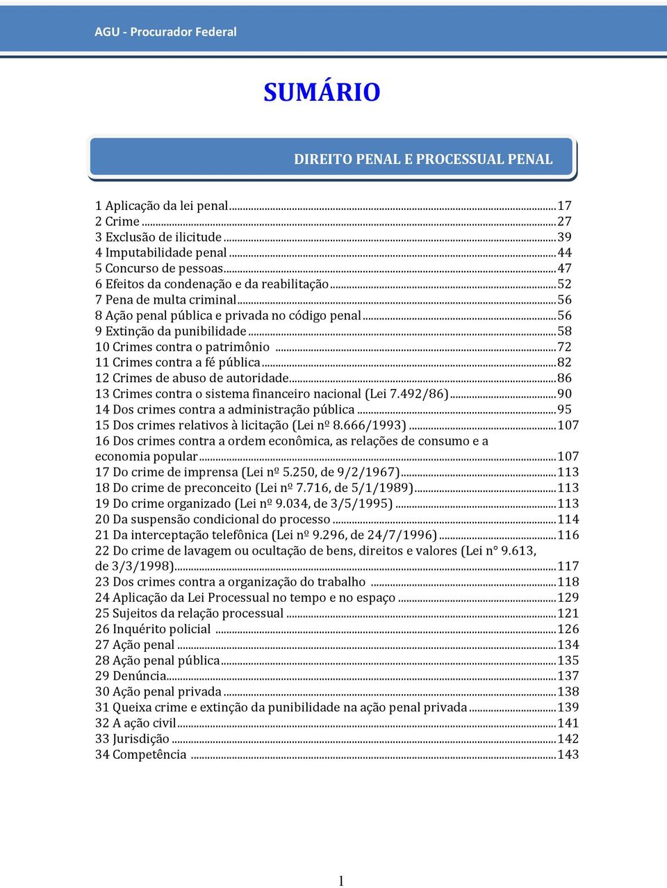 .. 72 11 Crimes contra a fé pública... 82 12 Crimes de abuso de autoridade... 86 13 Crimes contra o sistema financeiro nacional (Lei 7.492/86)... 90 14 Dos crimes contra a administração pública.