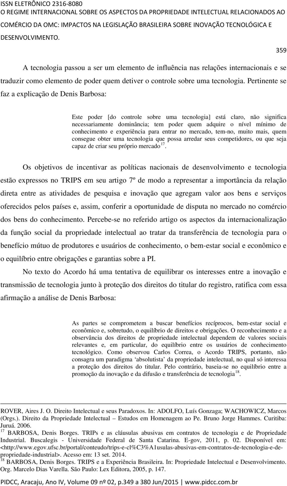 Pertinente se faz a explicação de Denis Barbosa: Este poder [do controle sobre uma tecnologia] está claro, não significa necessariamente dominância; tem poder quem adquire o nível mínimo de