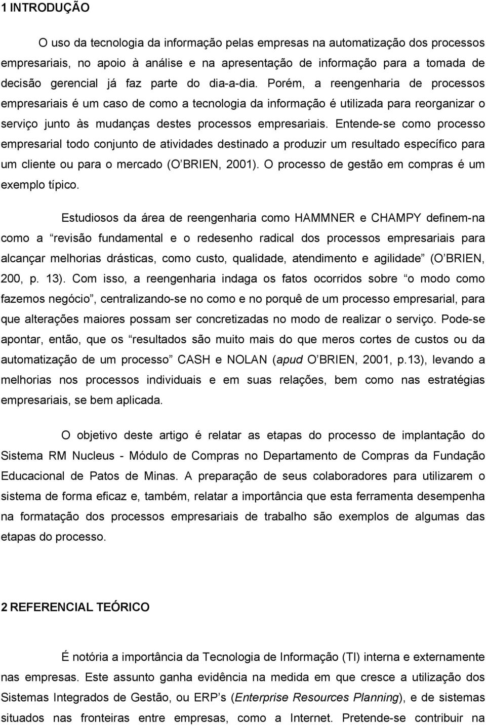 Entende-se como processo empresarial todo conjunto de atividades destinado a produzir um resultado específico para um cliente ou para o mercado (O BRIEN, 2001).