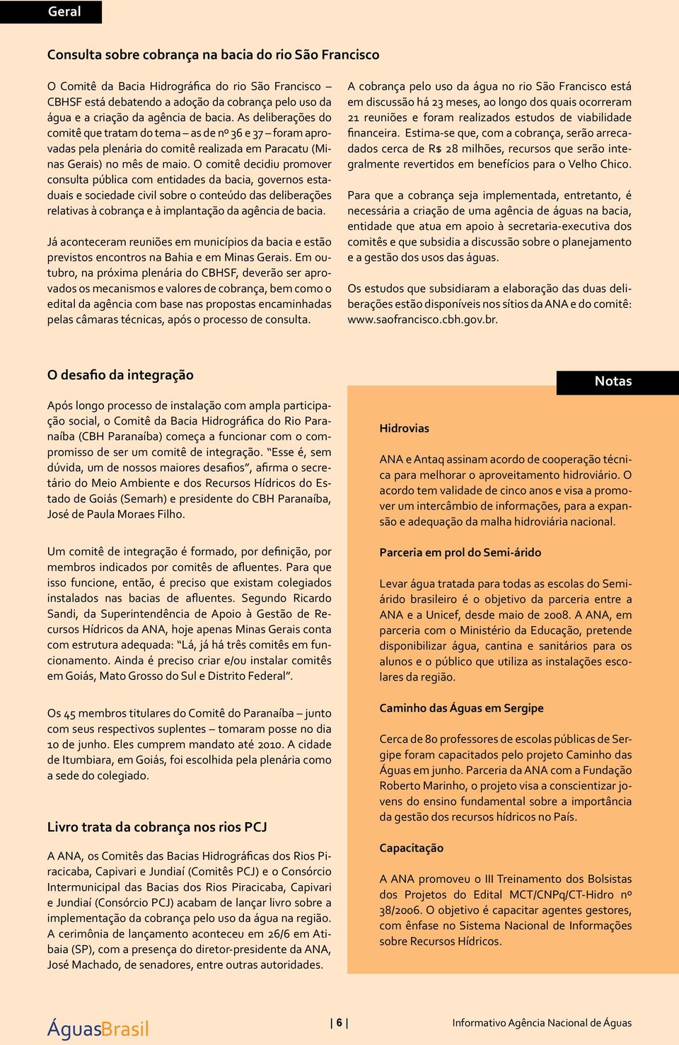 O comitê decidiu promover consulta pública com entidades da bacia, governos estaduais e sociedade civil sobre o conteúdo das deliberações relativas à cobrança e à implantação da agência de bacia.