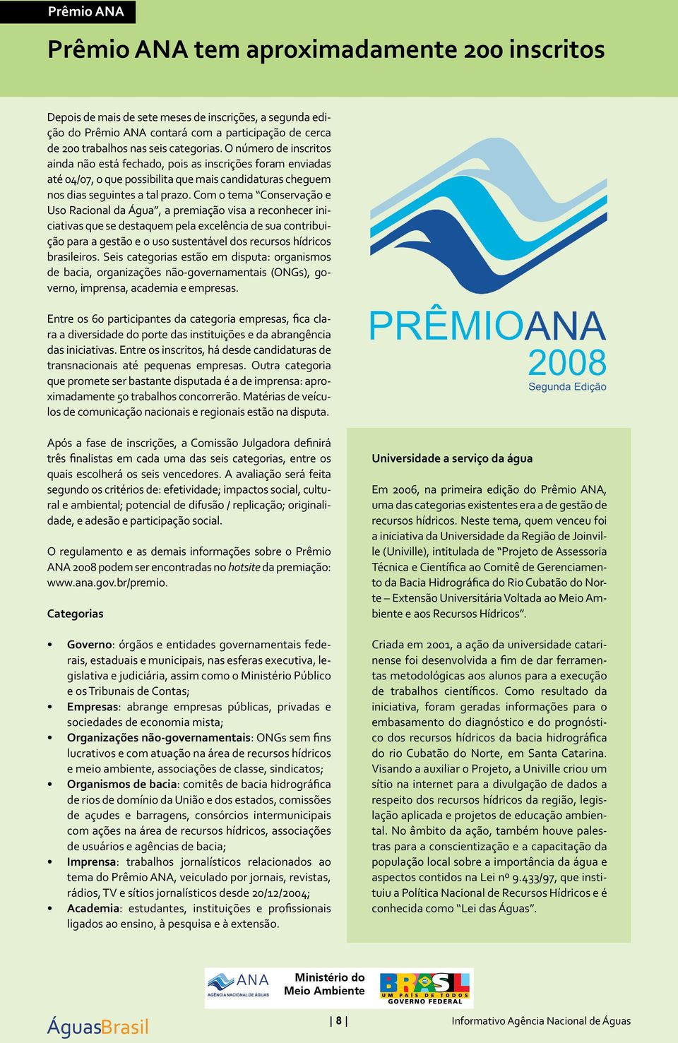 Com o tema Conservação e Uso Racional da Água, a premiação visa a reconhecer iniciativas que se destaquem pela excelência de sua contribuição para a gestão e o uso sustentável dos recursos hídricos