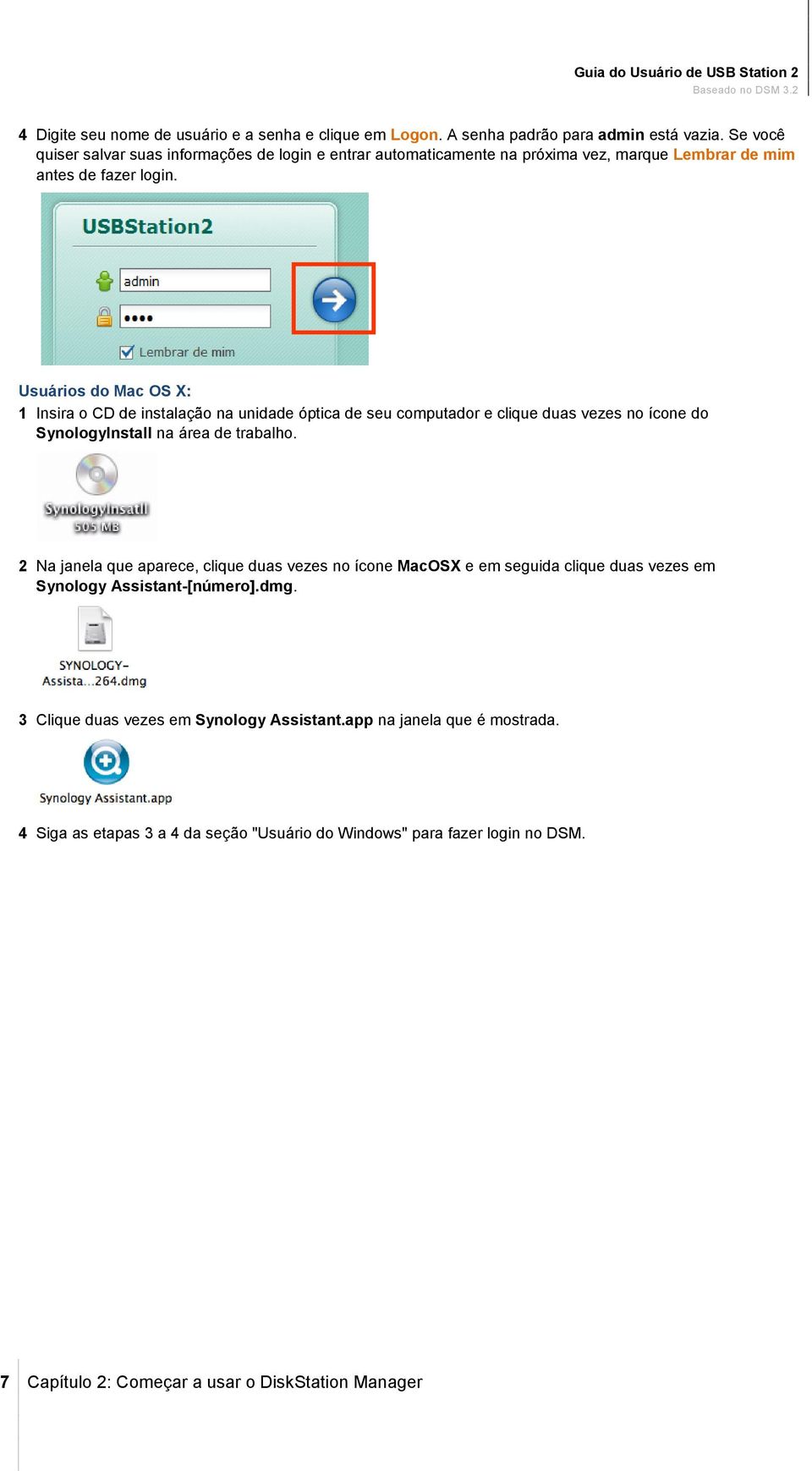 Usuários do Mac OS X: 1 Insira o CD de instalação na unidade óptica de seu computador e clique duas vezes no ícone do SynologyInstall na área de trabalho.