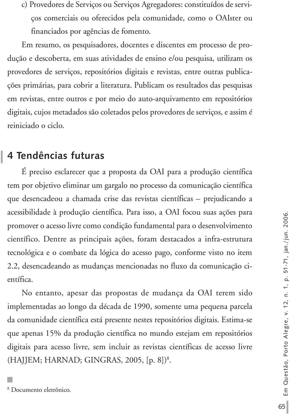 revistas, entre outras publicações primárias, para cobrir a literatura.