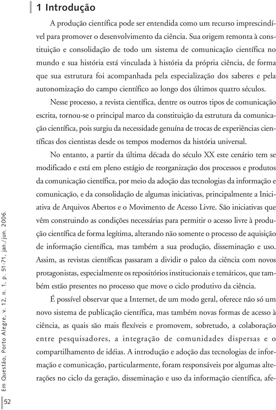 acompanhada pela especialização dos saberes e pela autonomização do campo científico ao longo dos últimos quatro séculos.