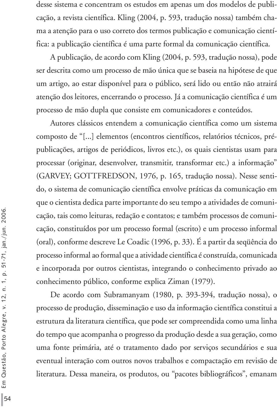 A publicação, de acordo com Kling (2004, p.