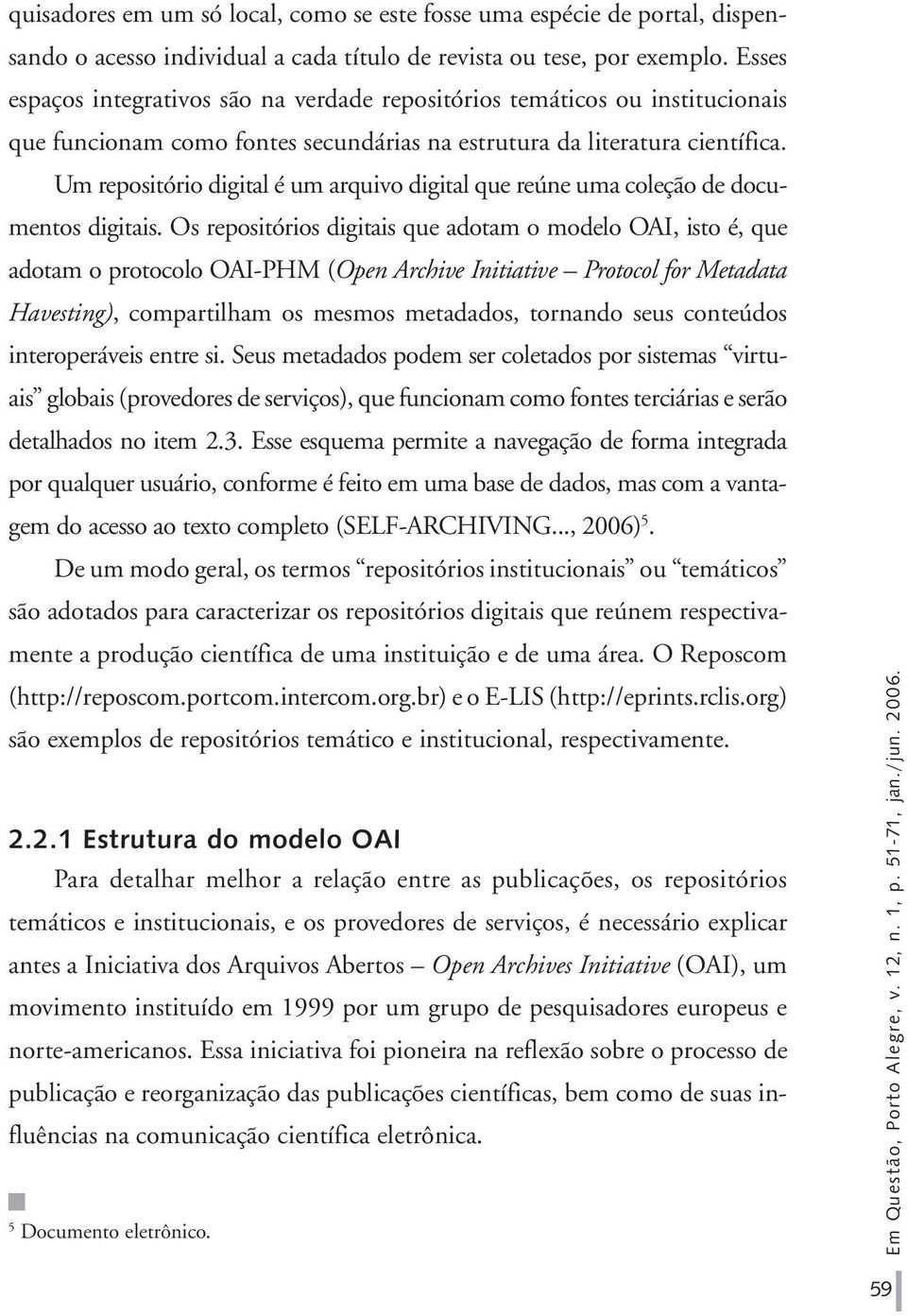 Um repositório digital é um arquivo digital que reúne uma coleção de documentos digitais.