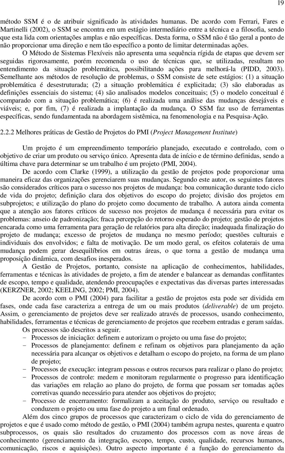 Desta forma, o SSM não é tão geral a ponto de não proporcionar uma direção e nem tão específico a ponto de limitar determinadas ações.