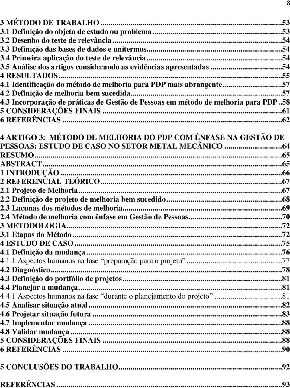 2 Definição de melhoria bem sucedida...57 4.3 Incorporação de práticas de Gestão de Pessoas em método de melhoria para PDP..58 5 CONSIDERAÇÕES FINAIS...61 6 REFERÊNCIAS.