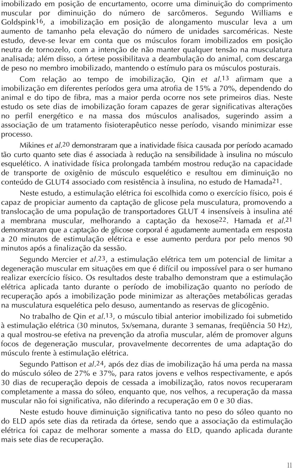 Neste estudo, deve-se levar em conta que os músculos foram imobilizados em posição neutra de tornozelo, com a intenção de não manter qualquer tensão na musculatura analisada; além disso, a órtese