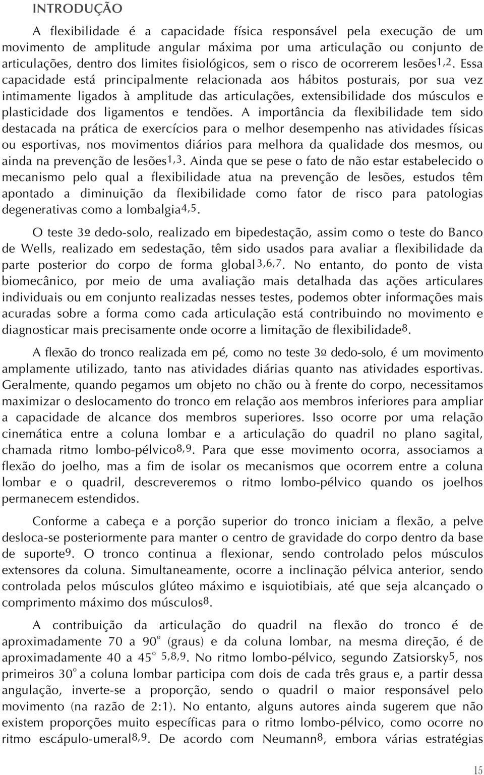 Essa capacidade está principalmente relacionada aos hábitos posturais, por sua vez intimamente ligados à amplitude das articulações, extensibilidade dos músculos e plasticidade dos ligamentos e