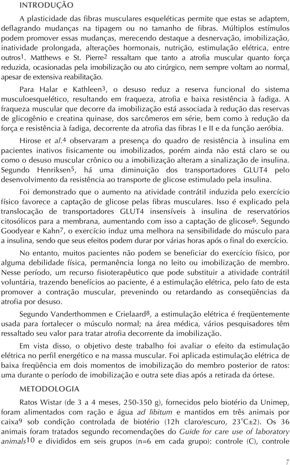 Matthews e St. Pierre2 ressaltam que tanto a atrofia muscular quanto força reduzida, ocasionadas pela imobilização ou ato cirúrgico, nem sempre voltam ao normal, apesar de extensiva reabilitação.