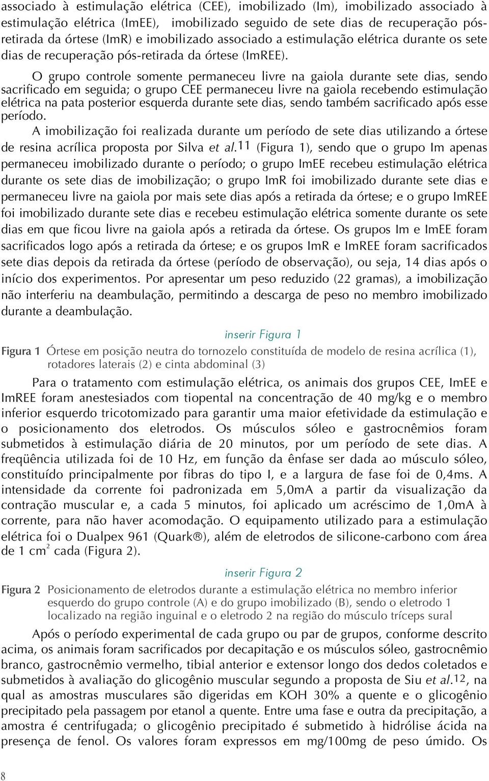 O grupo controle somente permaneceu livre na gaiola durante sete dias, sendo sacrificado em seguida; o grupo CEE permaneceu livre na gaiola recebendo estimulação elétrica na pata posterior esquerda