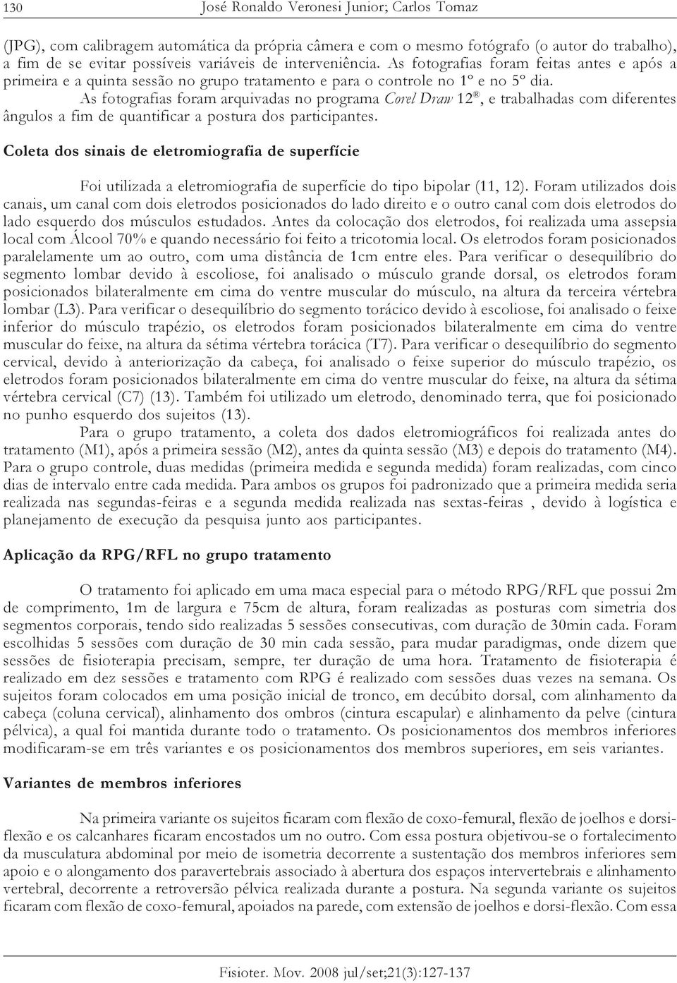 As fotografias foram arquivadas no programa Corel Draw 12, e trabalhadas com diferentes ângulos a fim de quantificar a postura dos participantes.