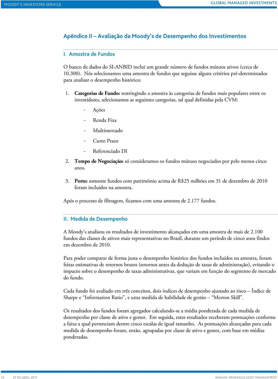 Categorias de Fundo: restringindo a amostra às categorias de fundos mais populares entre os investidores, selecionamos as seguintes categorias, tal qual definidas pela CVM: Ações Renda Fixa