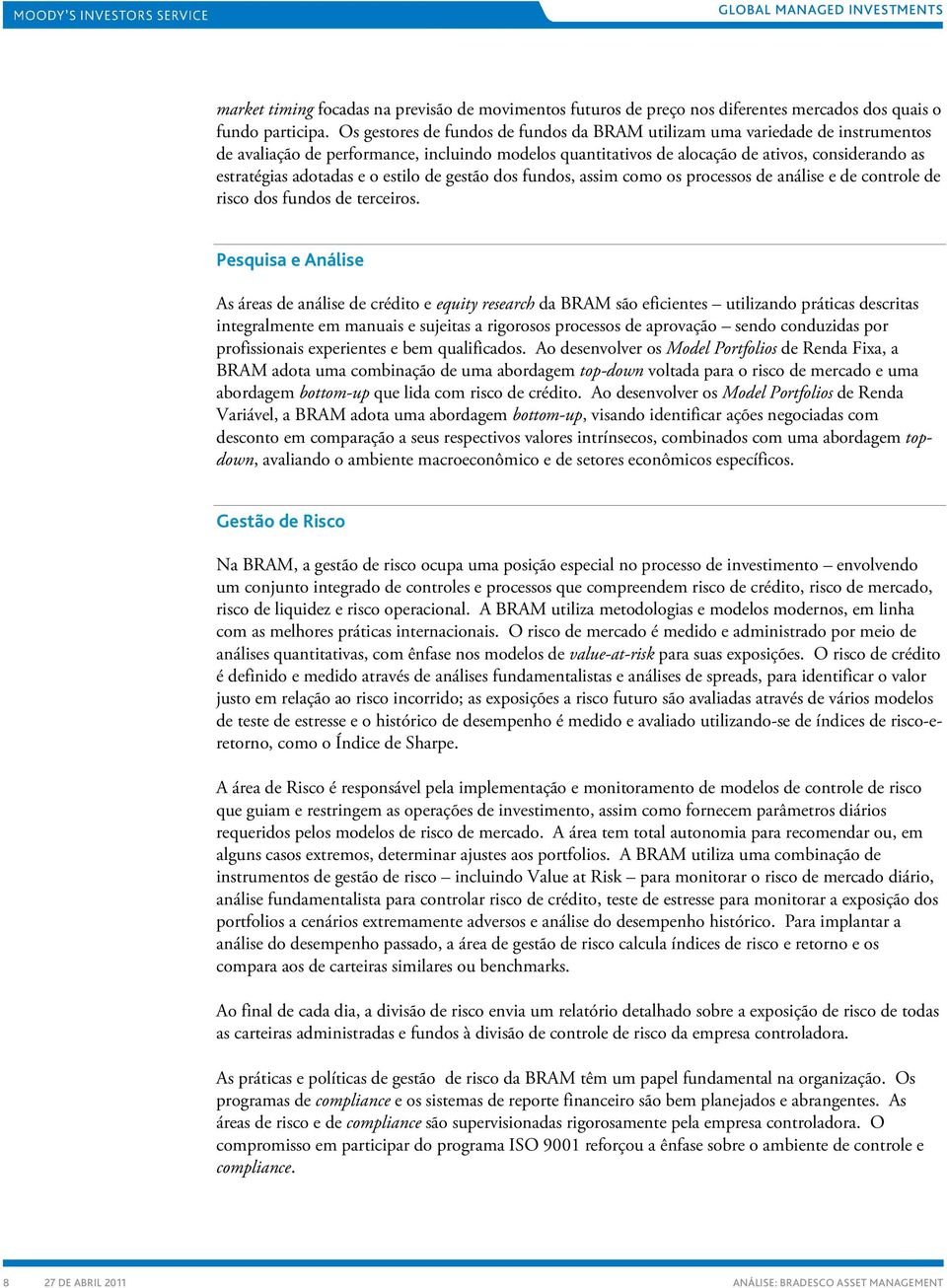 e o estilo de gestão dos fundos, assim como os processos de análise e de controle de risco dos fundos de terceiros.