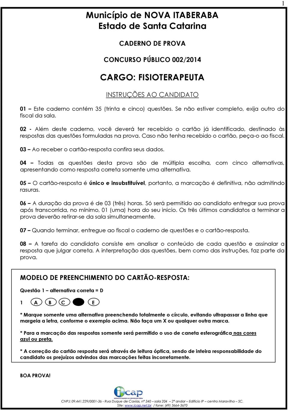 Caso não tenha recebido o cartão, peça-o ao fiscal. 03 Ao receber o cartão-resposta confira seus dados.