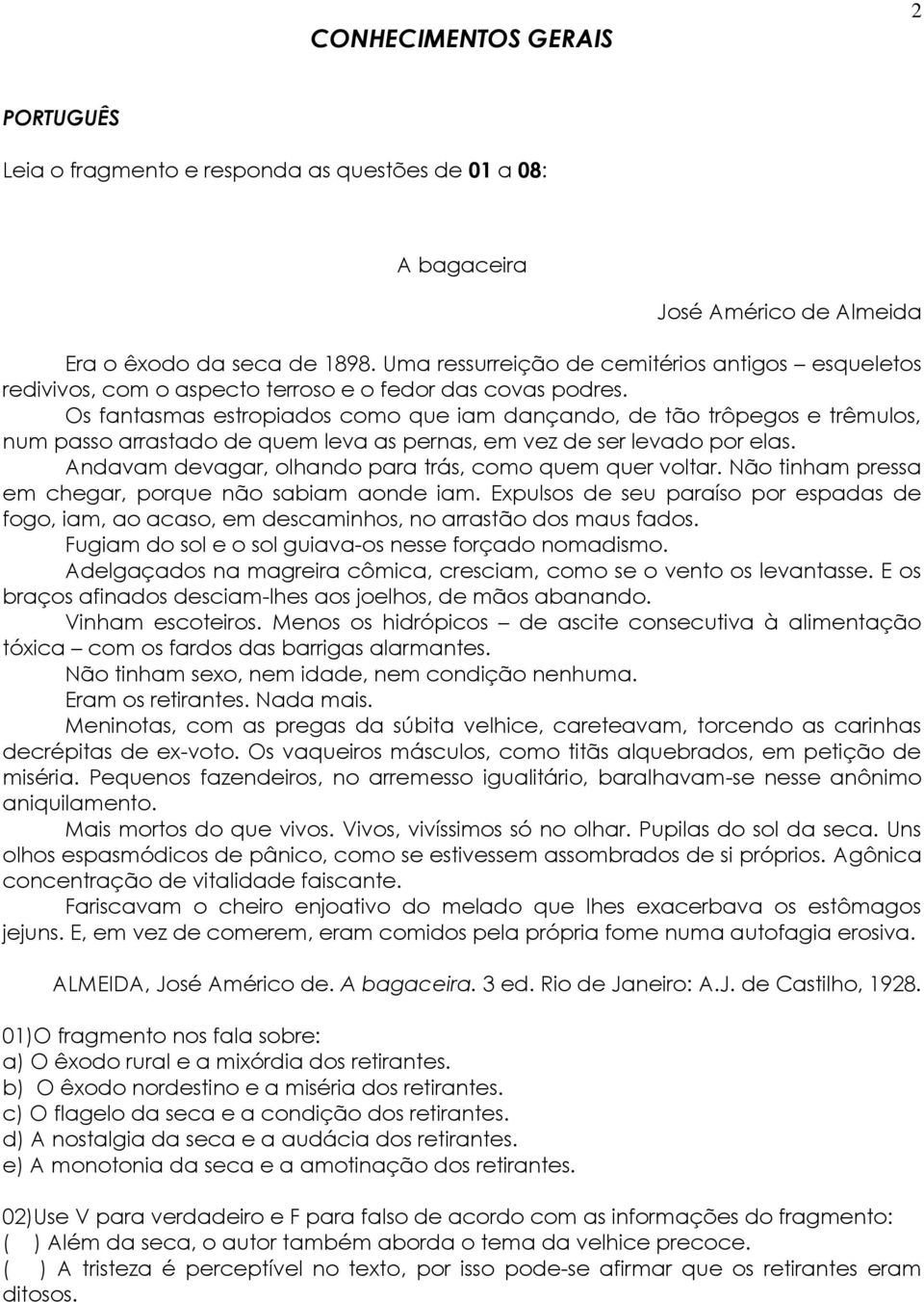 Os fantasmas estropiados como que iam dançando, de tão trôpegos e trêmulos, num passo arrastado de quem leva as pernas, em vez de ser levado por elas.