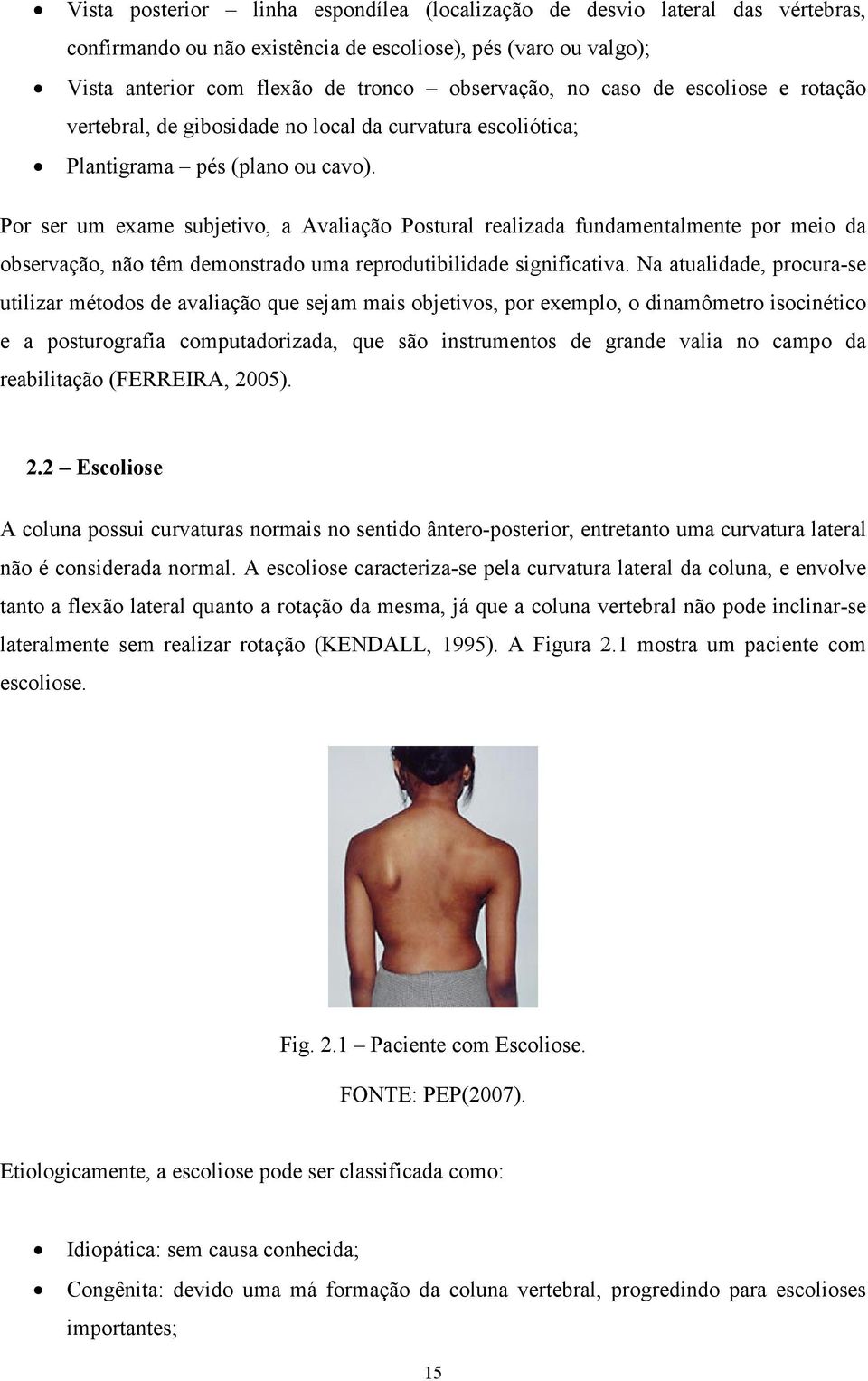 Por ser um exame subjetivo, a Avaliação Postural realizada fundamentalmente por meio da observação, não têm demonstrado uma reprodutibilidade significativa.