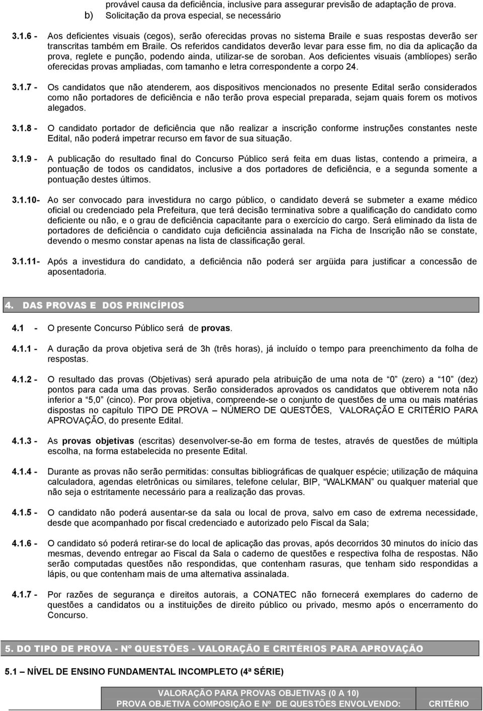 Os referidos candidatos deverão levar para esse fim, no dia da aplicação da prova, reglete e punção, podendo ainda, utilizar-se de soroban.