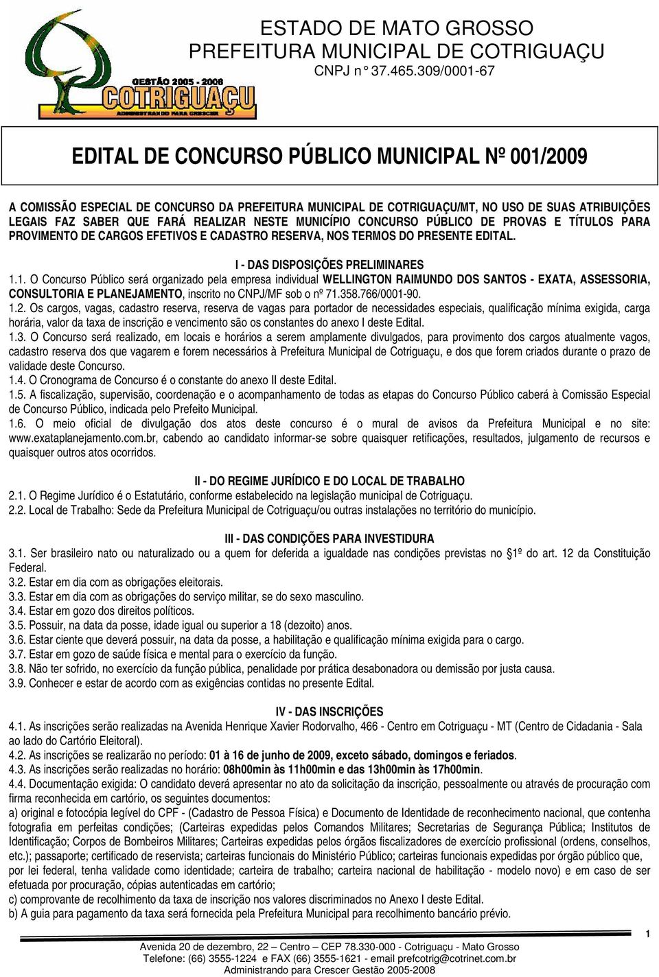 1. O Concurso Público será organizado pela empresa individual WELLINGTON RAIMUNDO DOS SANTOS - EXATA, ASSESSORIA, CONSULTORIA E PLANEJAMENTO, inscrito no CNPJ/MF sob o nº 71.358.766/0001-90. 1.2.