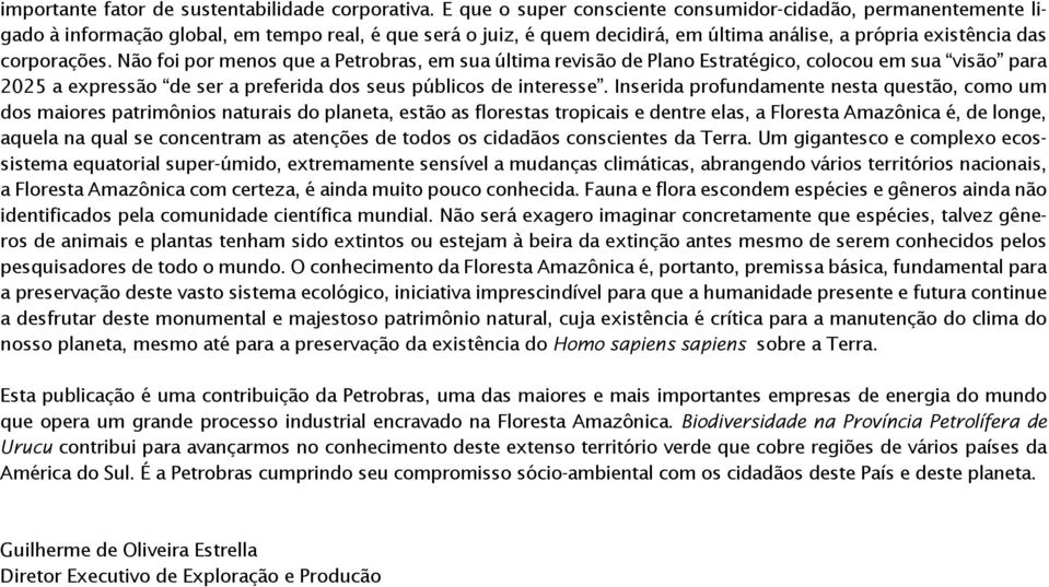 Não foi por menos que a Petrobras, em sua última revisão de Plano Estratégico, colocou em sua visão para 2025 a expressão de ser a preferida dos seus públicos de interesse.