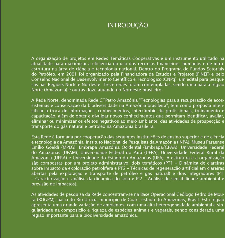 Dentro do Programa de Fundos Setoriais do Petróleo, em 2001 foi organizado pela Financiadora de Estudos e Projetos (FINEP) e pelo Conselho Nacional de Desenvolvimento Científico e Tecnológico (CNPq),