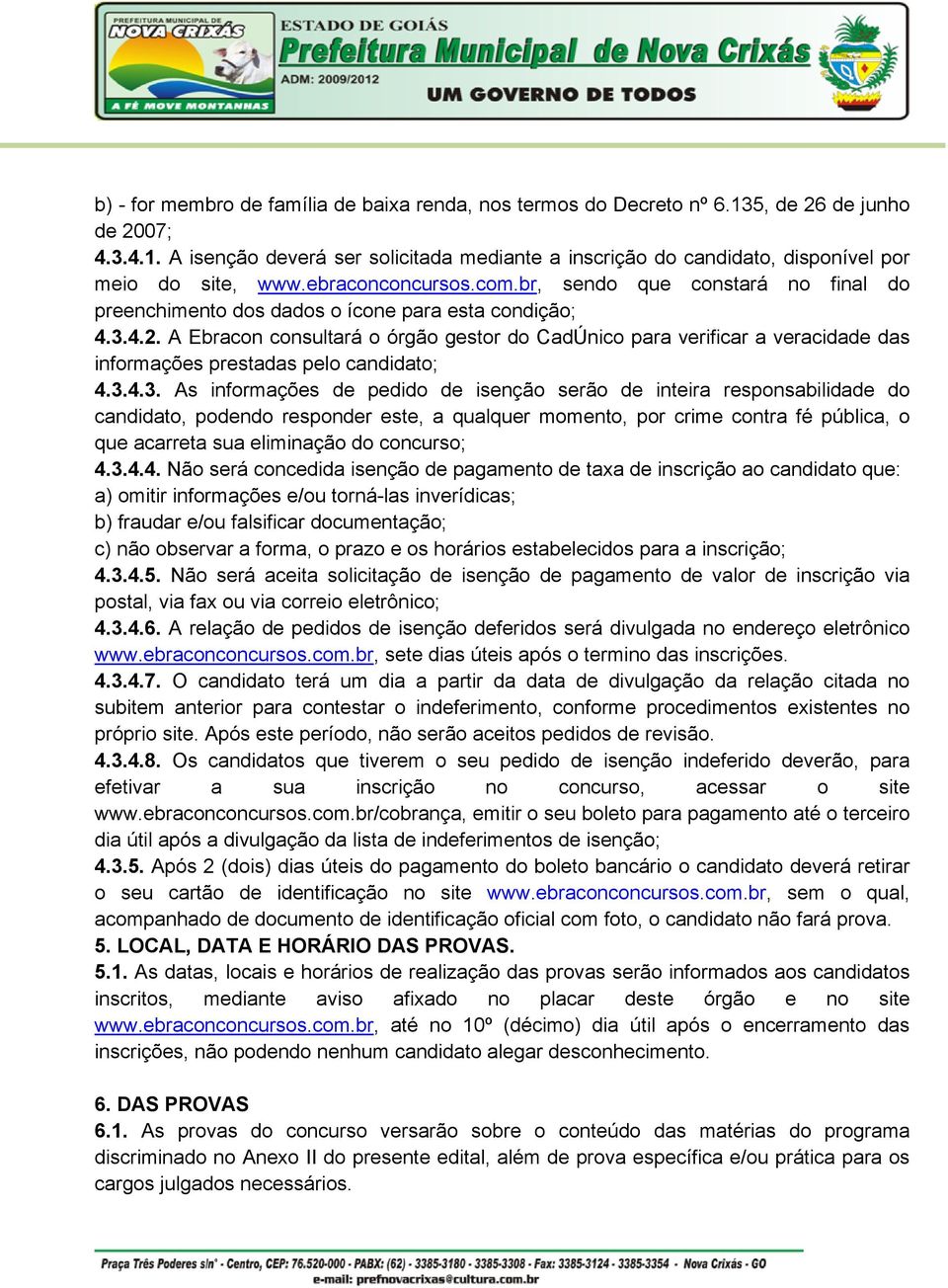 A Ebracon consultará o órgão gestor do CadÚnico para verificar a veracidade das informações prestadas pelo candidato; 4.3.