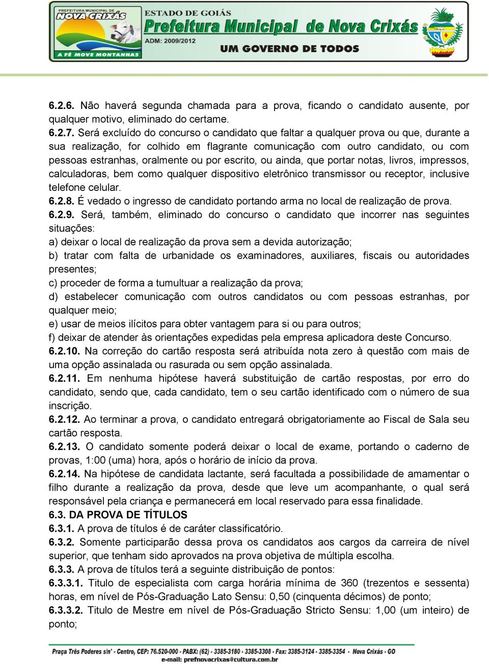 por escrito, ou ainda, que portar notas, livros, impressos, calculadoras, bem como qualquer dispositivo eletrônico transmissor ou receptor, inclusive telefone celular. 6.2.8.