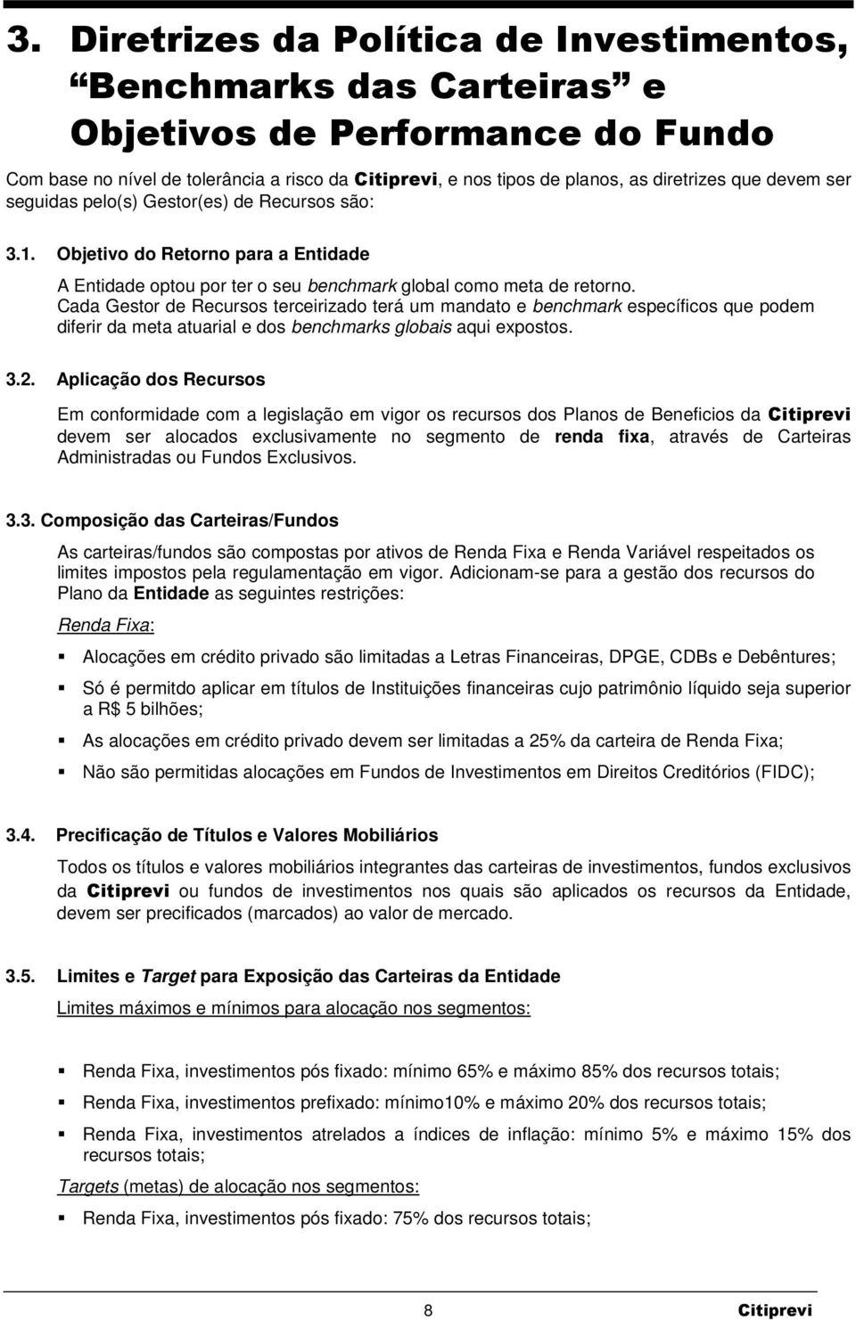 Cada Gestor de Recursos terceirizado terá um mandato e benchmark específicos que podem diferir da meta atuarial e dos benchmarks globais aqui expostos. 3.2.