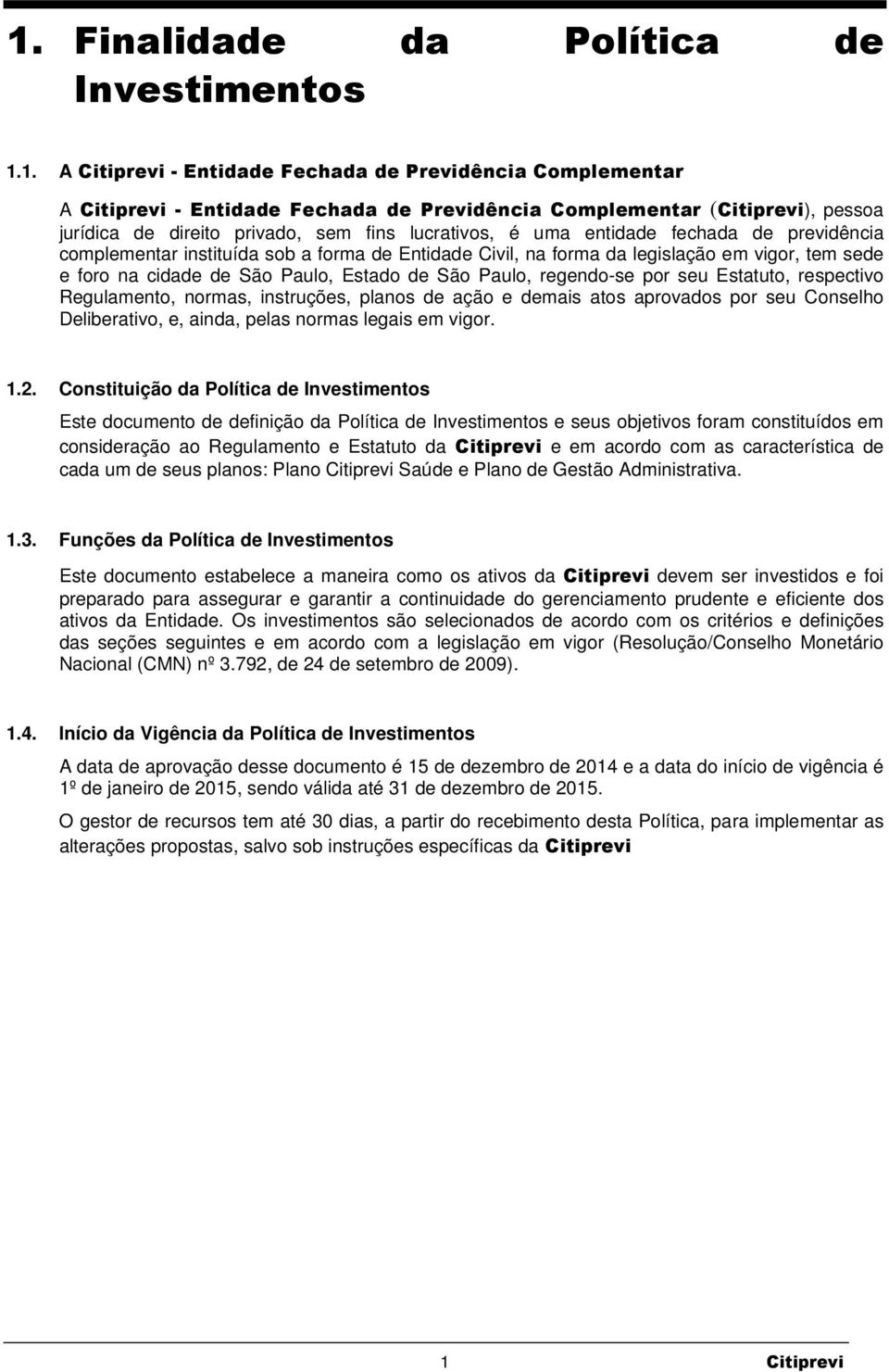 Paulo, Estado de São Paulo, regendo-se por seu Estatuto, respectivo Regulamento, normas, instruções, planos de ação e demais atos aprovados por seu Conselho Deliberativo, e, ainda, pelas normas