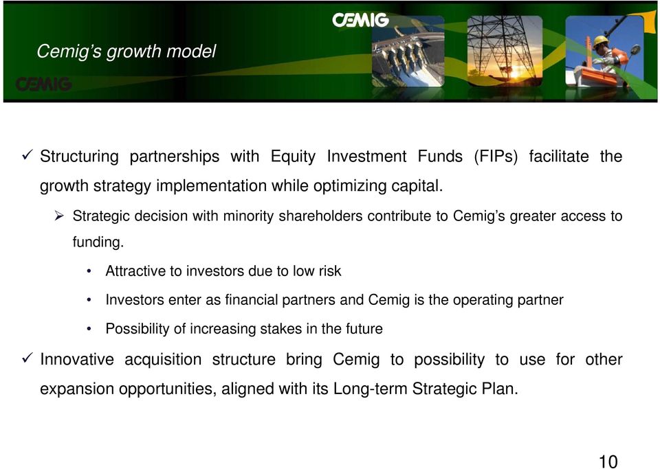 Attractive to investors due to low risk Investors enter as financial partners and Cemig is the operating partner Possibility of increasing