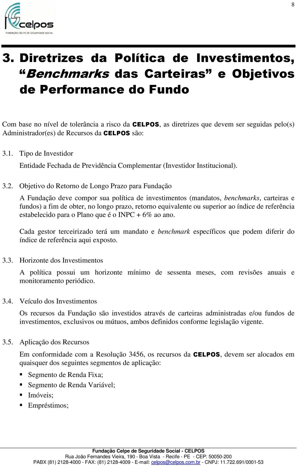 Objetivo do Retorno de Longo Prazo para Fundação A Fundação deve compor sua política de investimentos (mandatos, benchmarks, carteiras e fundos) a fim de obter, no longo prazo, retorno equivalente ou