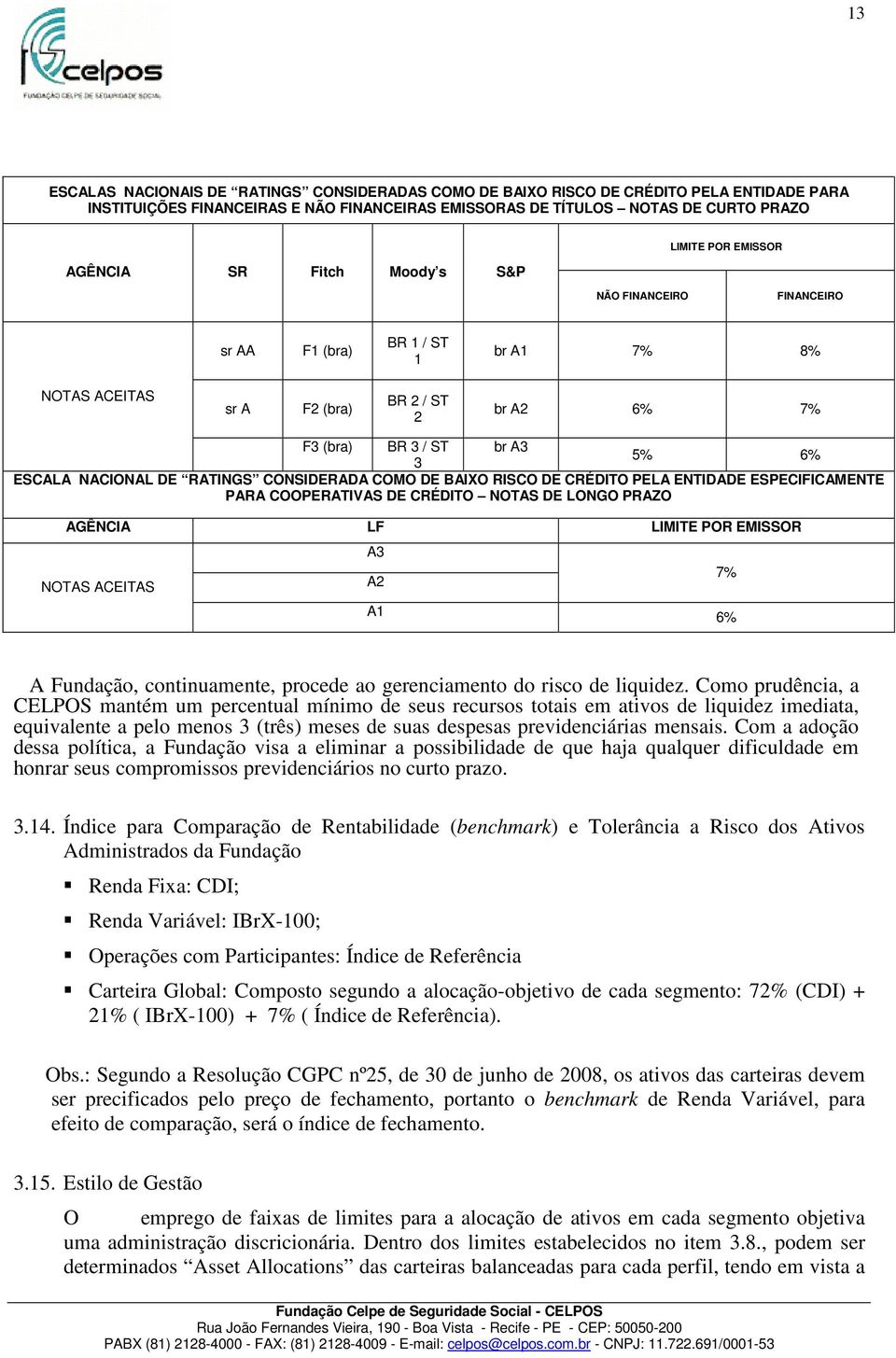 RATINGS CONSIDERADA COMO DE BAIXO RISCO DE CRÉDITO PELA ENTIDADE ESPECIFICAMENTE PARA COOPERATIVAS DE CRÉDITO NOTAS DE LONGO PRAZO AGÊNCIA LF LIMITE POR EMISSOR NOTAS ACEITAS A3 A2 A1 7% 6% A