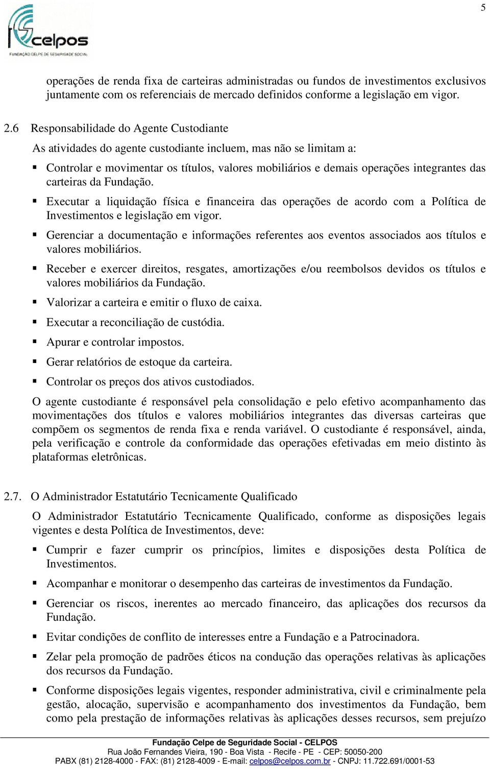 carteiras da Fundação. Executar a liquidação física e financeira das operações de acordo com a Política de Investimentos e legislação em vigor.