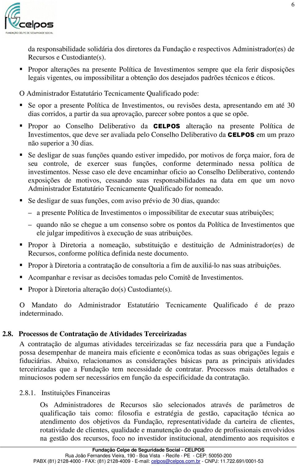 O Administrador Estatutário Tecnicamente Qualificado pode: Se opor a presente Política de Investimentos, ou revisões desta, apresentando em até 30 dias corridos, a partir da sua aprovação, parecer