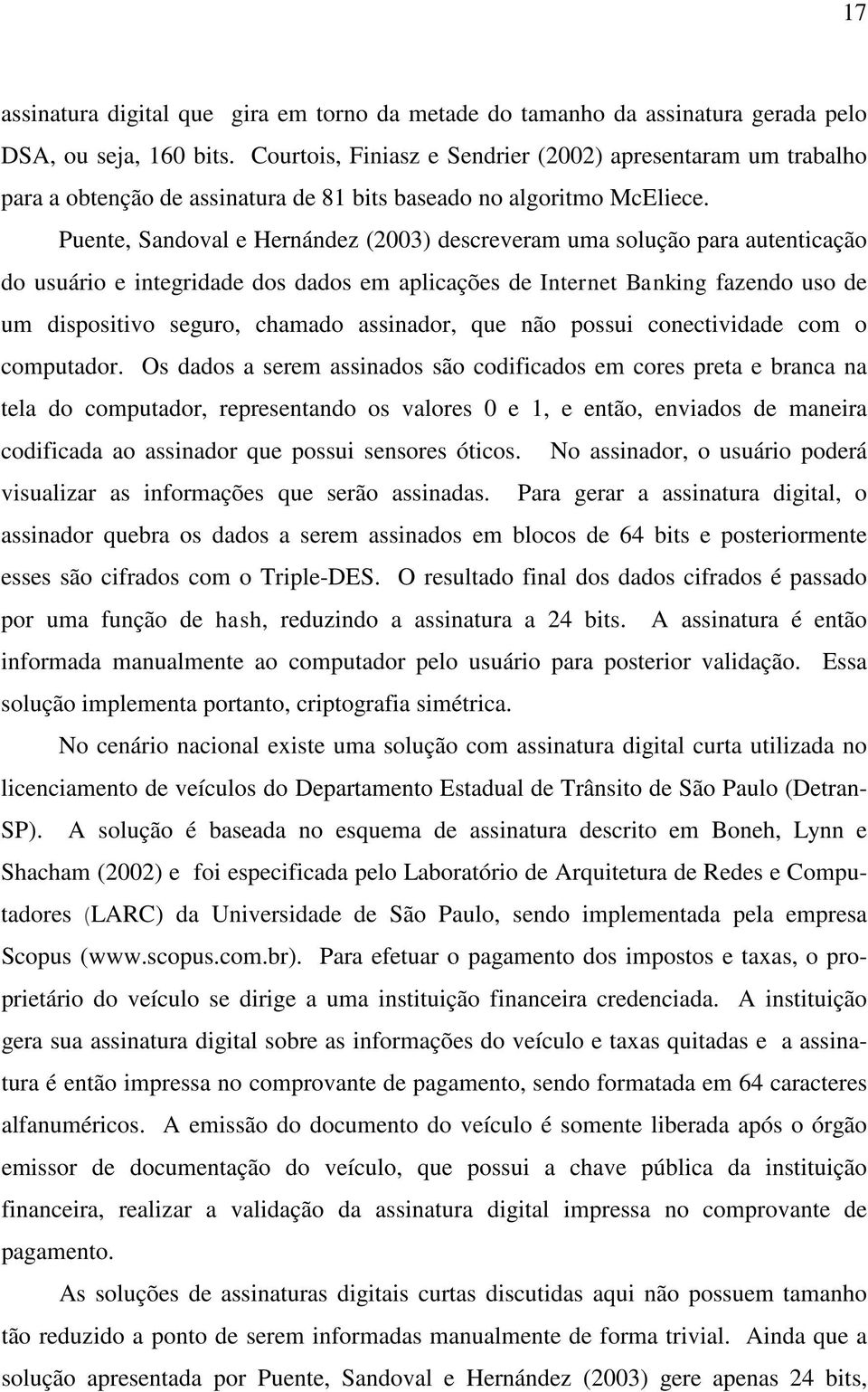 Puente, Sandoval e Hernández (2003) descreveram uma solução para autenticação do usuário e integridade dos dados em aplicações de Internet Banking fazendo uso de um dispositivo seguro, chamado