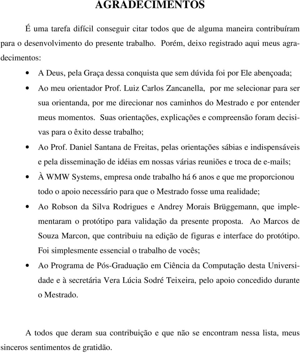 Luiz Carlos Zancanella, por me selecionar para ser sua orientanda, por me direcionar nos caminhos do Mestrado e por entender meus momentos.