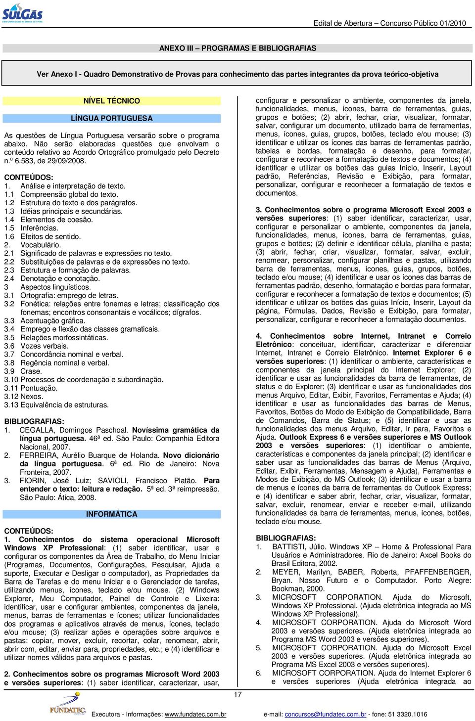 583, 29/09/2008. CONTEÚDOS: 1. Análise e interpretação texto. 1.1 Compreensão global do texto. 1.2 Estrutura do texto e dos parágrafos. 1.3 Idéias principais e secundárias. 1.4 Elementos coesão. 1.5 Inferências.