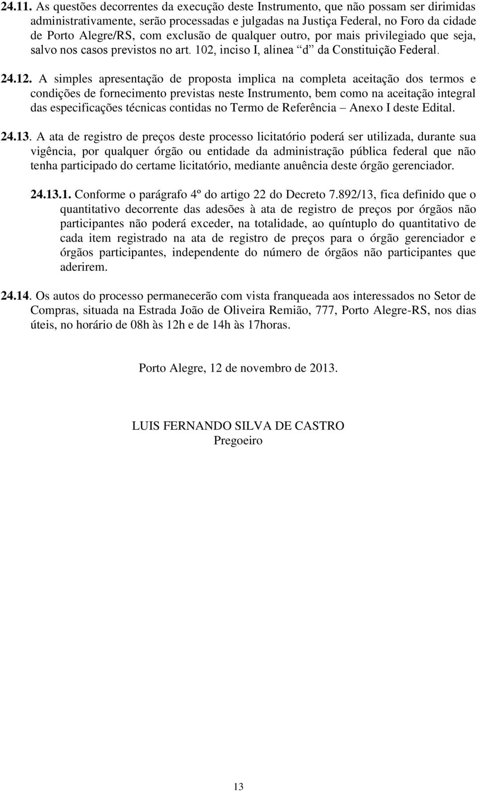 exclusão de qualquer outro, por mais privilegiado que seja, salvo nos casos previstos no art. 102, inciso I, alínea d da Constituição Federal. 24.12.