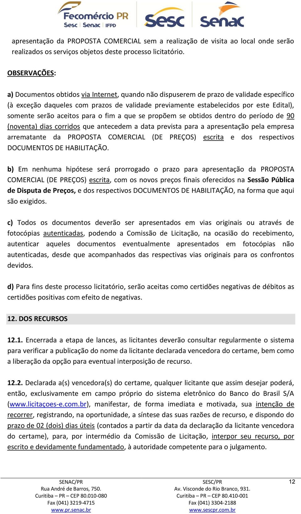 serão aceitos para o fim a que se propõem se obtidos dentro do período de 90 (noventa) dias corridos que antecedem a data prevista para a apresentação pela empresa arrematante da PROPOSTA COMERCIAL