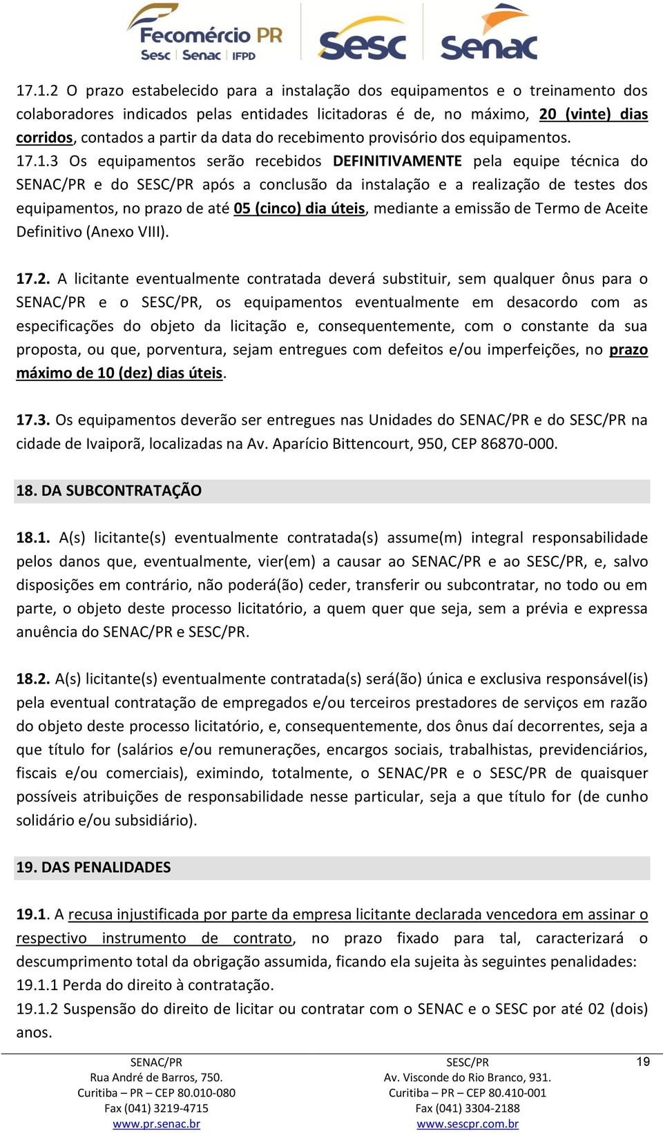 .1.3 Os equipamentos serão recebidos DEFINITIVAMENTE pela equipe técnica do e do após a conclusão da instalação e a realização de testes dos equipamentos, no prazo de até 05 (cinco) dia úteis,