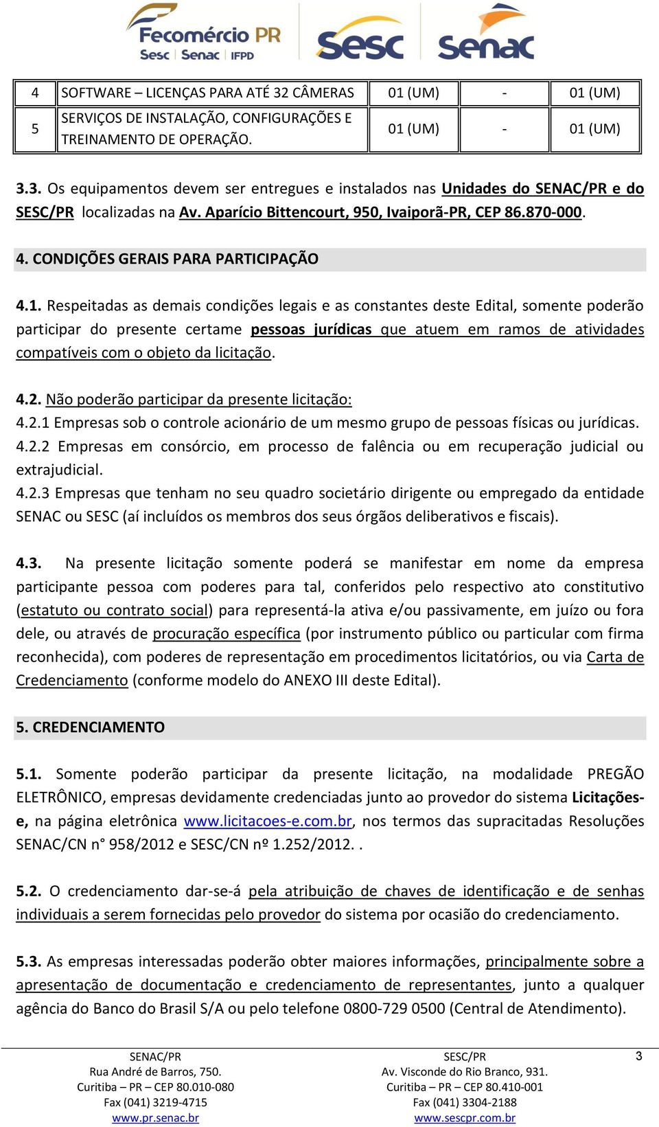 Respeitadas as demais condições legais e as constantes deste Edital, somente poderão participar do presente certame pessoas jurídicas que atuem em ramos de atividades compatíveis com o objeto da