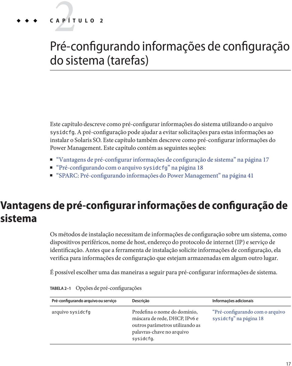 Este capítulo contém as seguintes seções: Vantagens de pré-configurar informações de configuração de sistema na página 17 Pré-configurando com o arquivo sysidcfg na página 18 SPARC: Pré-configurando